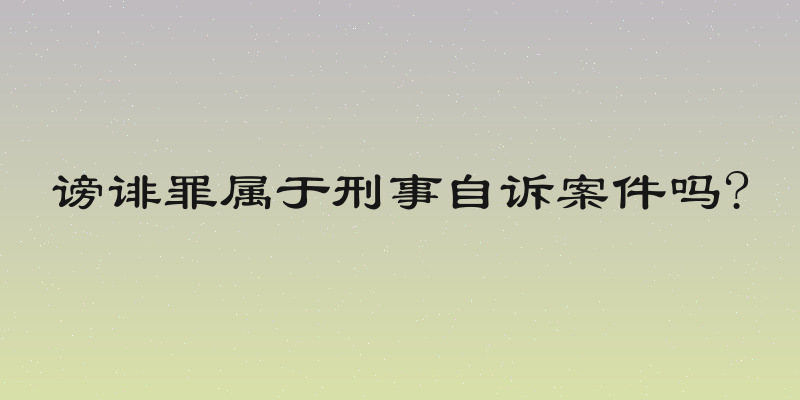 谤诽罪属于刑事自诉案件吗?