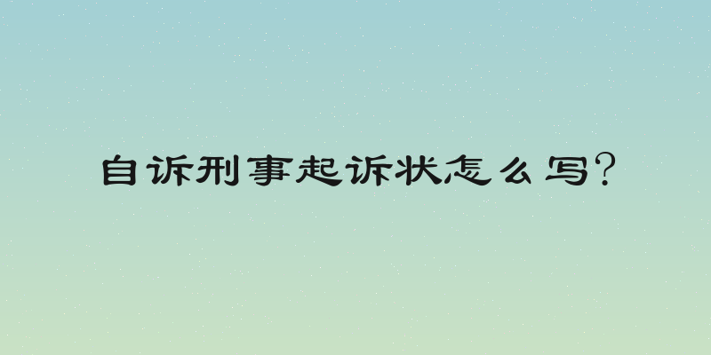 自诉刑事起诉状怎么写?
