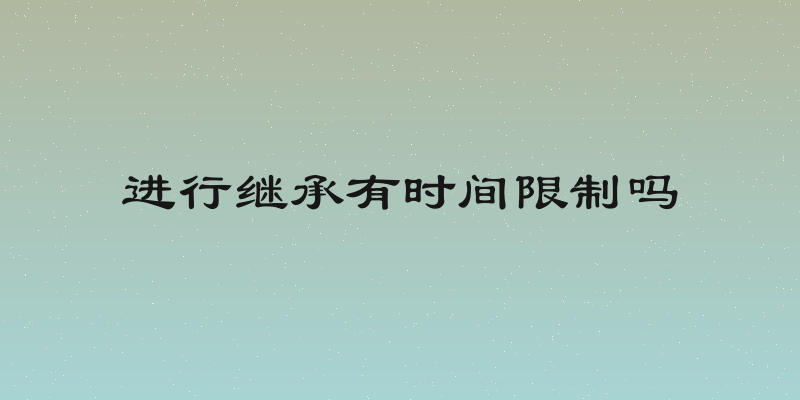 进行继承有时间限制吗