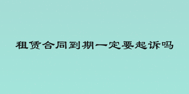 租赁合同到期一定要起诉吗