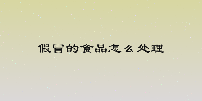 假冒的食品怎么处理