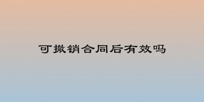 可撤销合同后有效吗