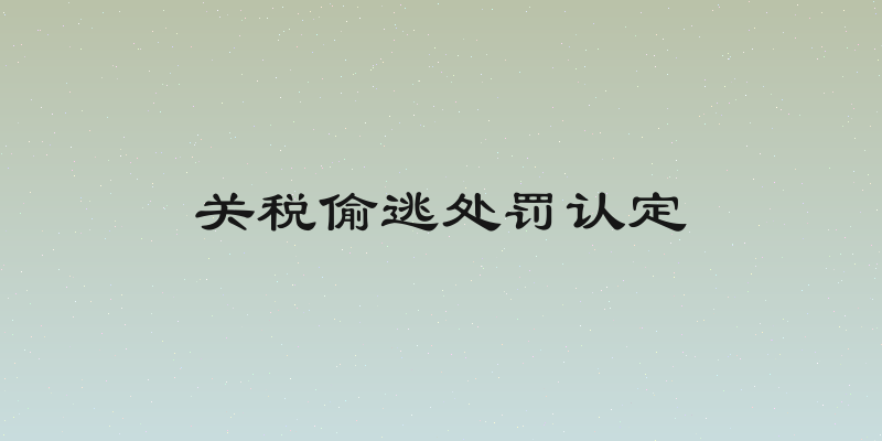 关税偷逃处罚认定