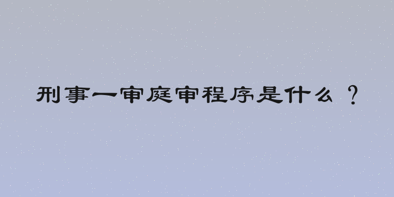 刑事一审庭审程序是什么？