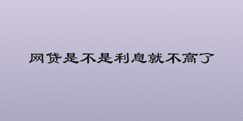 网贷是不是利息就不高了