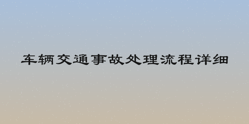 车辆交通事故处理流程详细