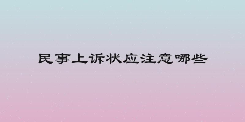 民事上诉状应注意哪些