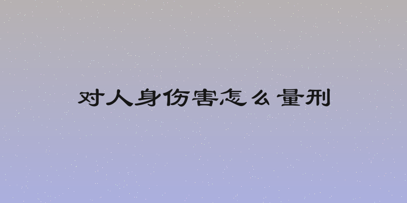 对人身伤害怎么量刑