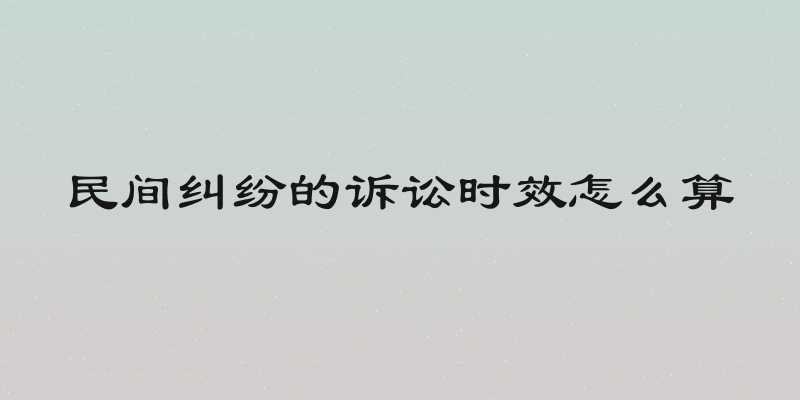 民间纠纷的诉讼时效怎么算