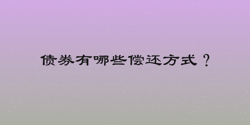 债券有哪些偿还方式？
