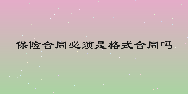 保险合同必须是格式合同吗