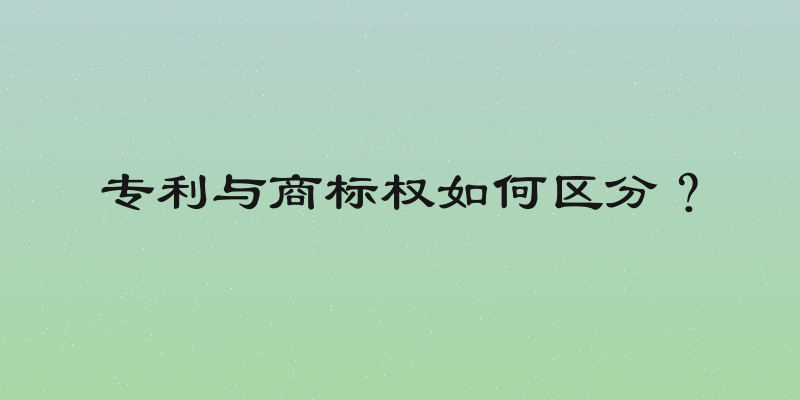 专利与商标权如何区分？
