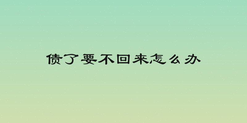 债了要不回来怎么办