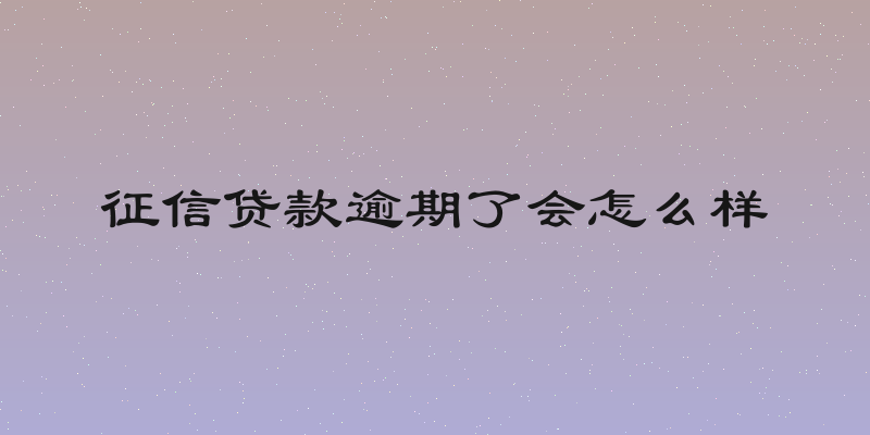 征信贷款逾期了会怎么样