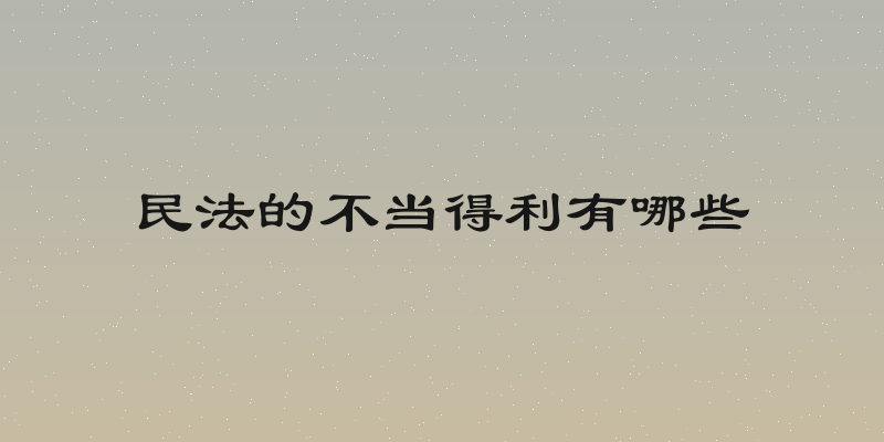 民法的不当得利有哪些