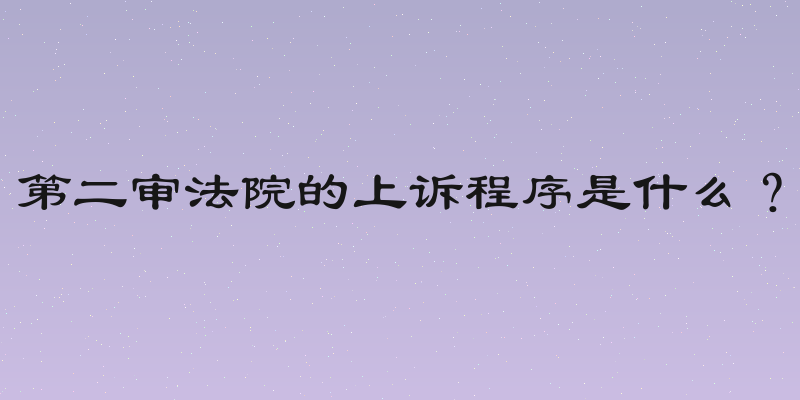 第二审法院的上诉程序是什么？