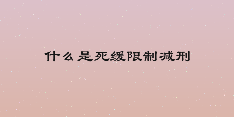 什么是死缓限制减刑