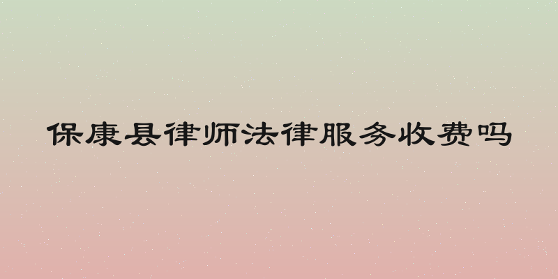 保康县律师法律服务收费吗