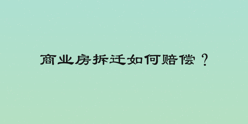 商业房拆迁如何赔偿？