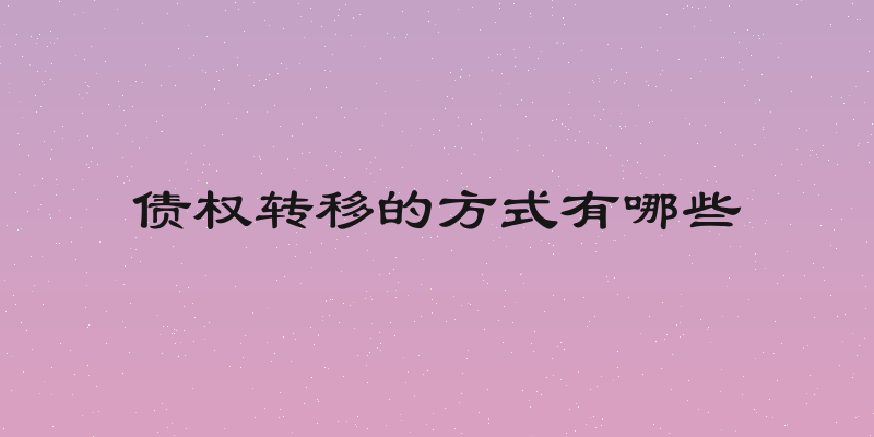 债权转移的方式有哪些