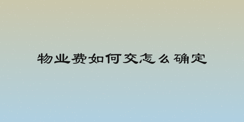 物业费如何交怎么确定