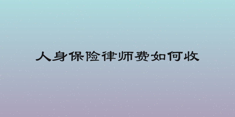人身保险律师费如何收