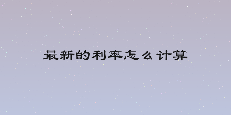 最新的利率怎么计算