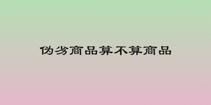伪劣商品算不算商品