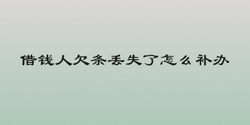 借钱人欠条丢失了怎么补办