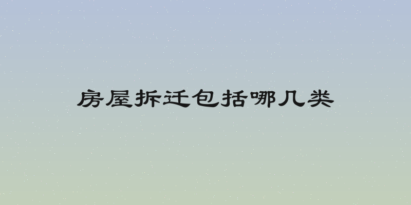 房屋拆迁包括哪几类
