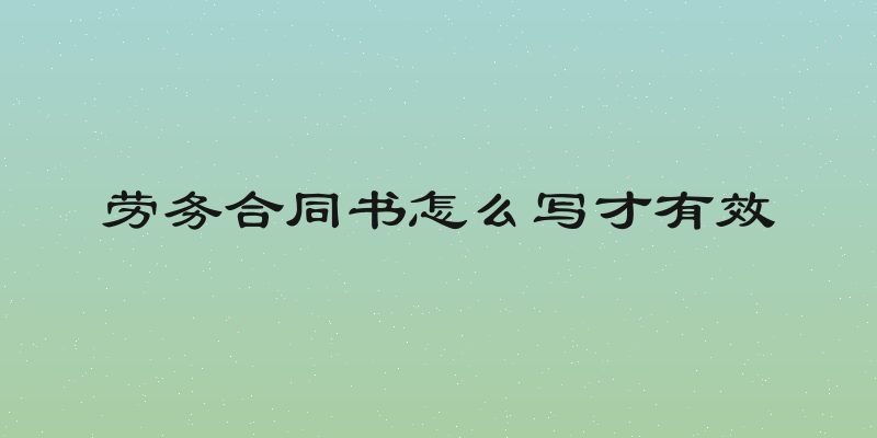 劳务合同书怎么写才有效