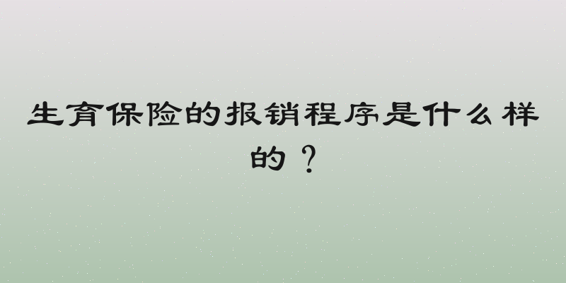 生育保险的报销程序是什么样的？