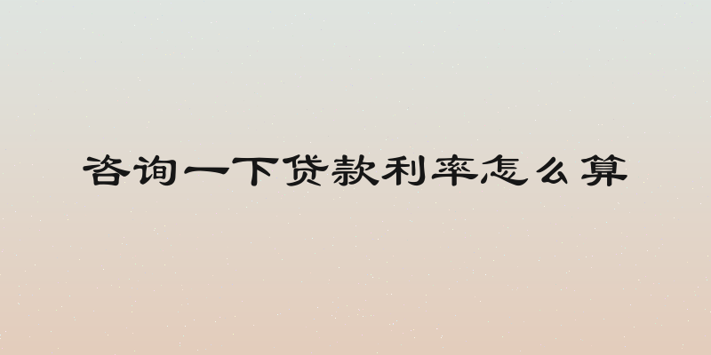 咨询一下贷款利率怎么算