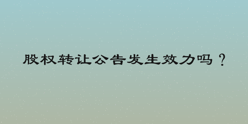 股权转让公告发生效力吗？