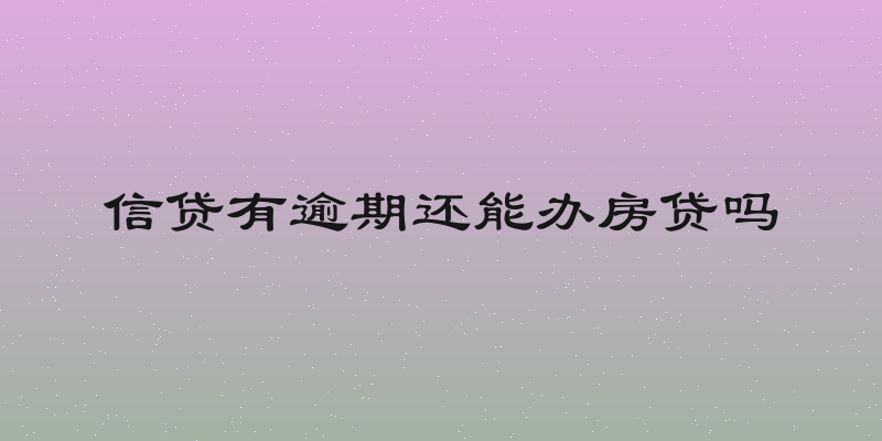 信贷有逾期还能办房贷吗