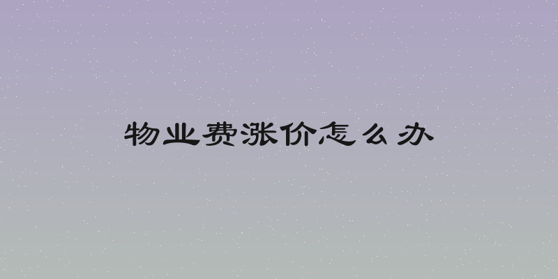 物业费涨价怎么办