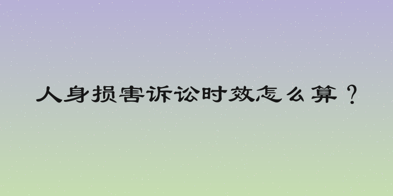 人身损害诉讼时效怎么算？