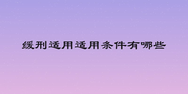 缓刑适用适用条件有哪些