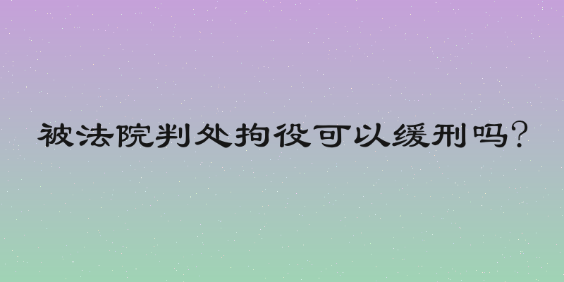 被法院判处拘役可以缓刑吗?