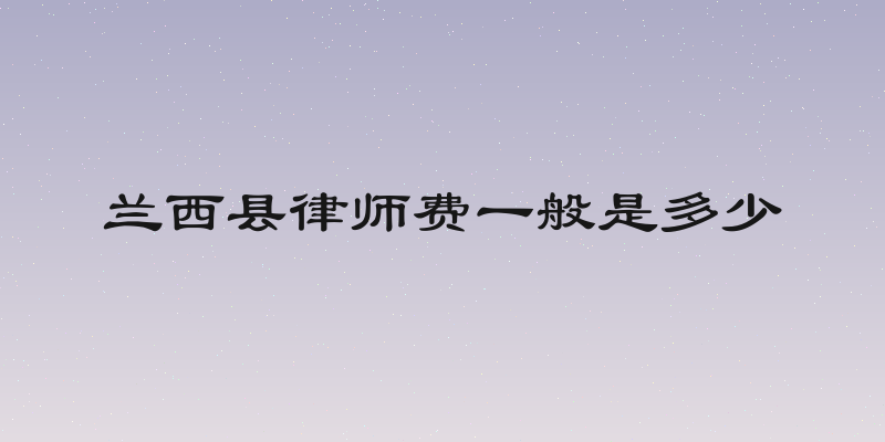 兰西县律师费一般是多少
