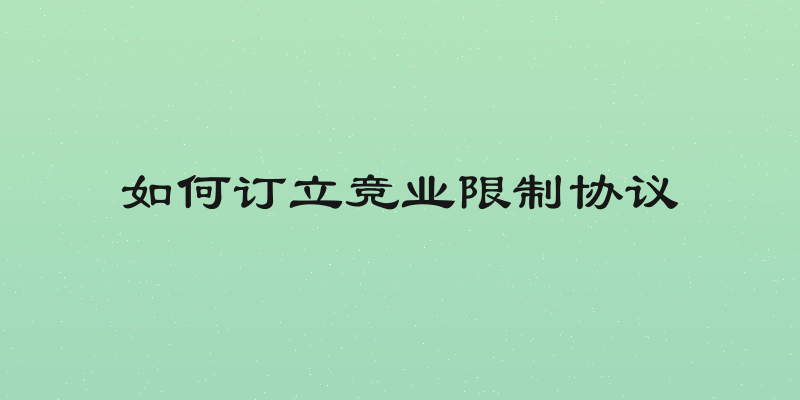 如何订立竞业限制协议