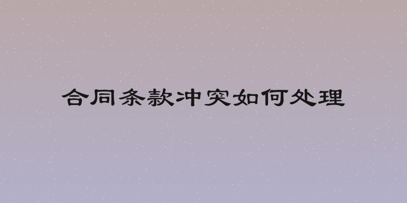 合同条款冲突如何处理