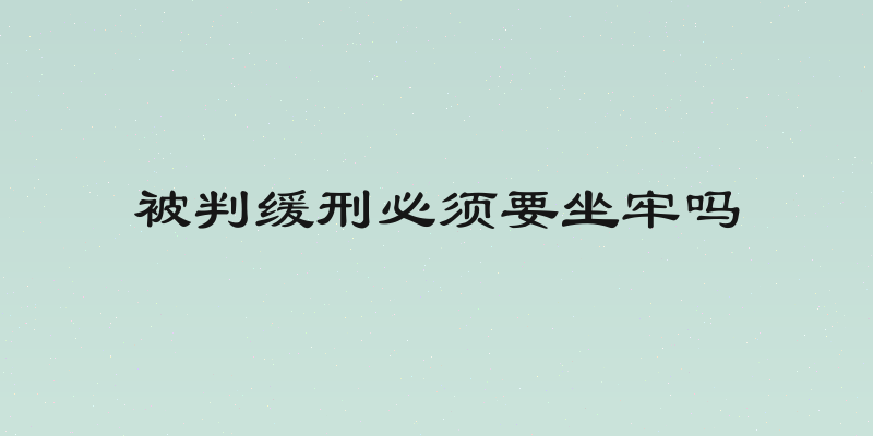 被判缓刑必须要坐牢吗