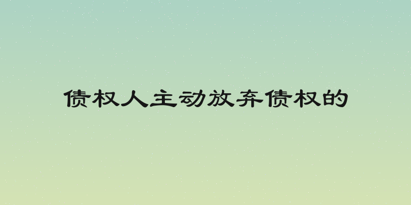 债权人主动放弃债权的