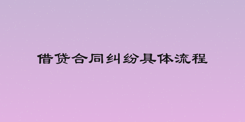 借贷合同纠纷具体流程