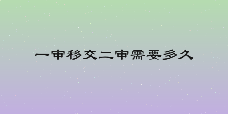 一审移交二审需要多久