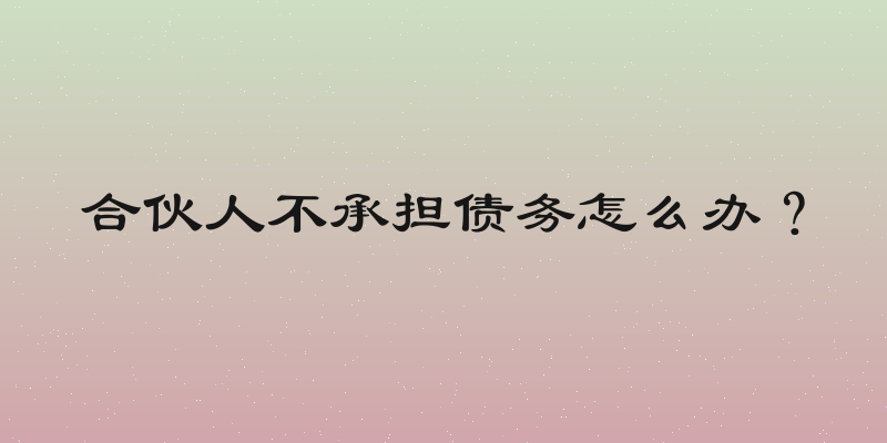 合伙人不承担债务怎么办？