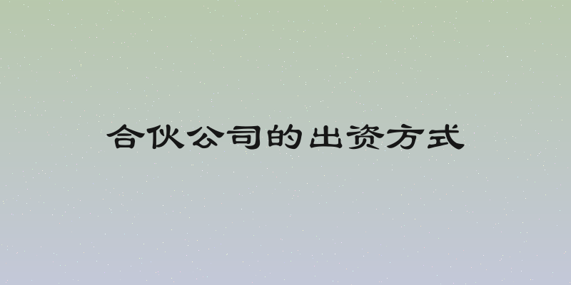 合伙公司的出资方式
