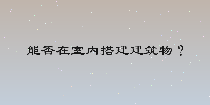能否在室内搭建建筑物？