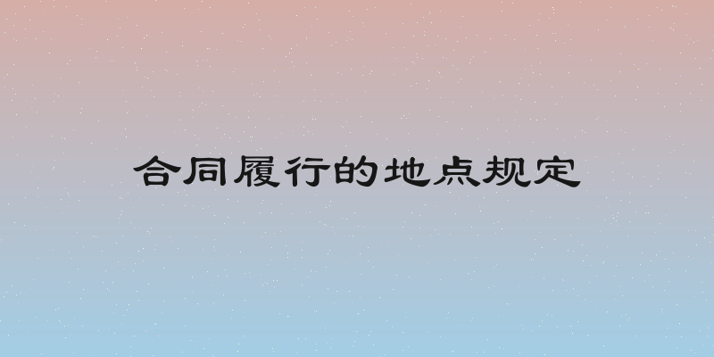 合同履行的地点规定